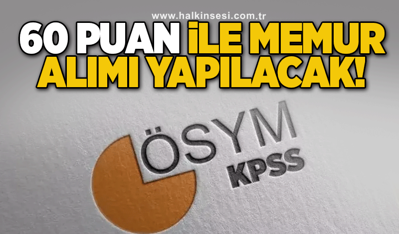 60 KPSS puanı ile memur alımı yapılacak...