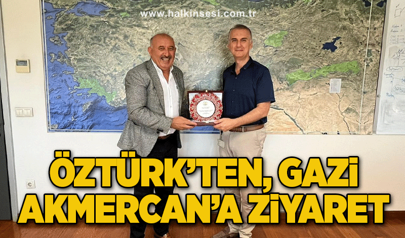 Öztürk’ten Gazi Akmercan’a ziyaret