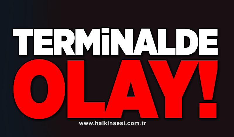 Terminalde olay!