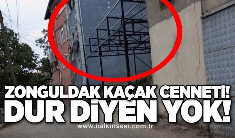 Zonguldak kaçak cenneti olmaya aday: KAÇAK İNŞAATA DUR DİYEN YOK