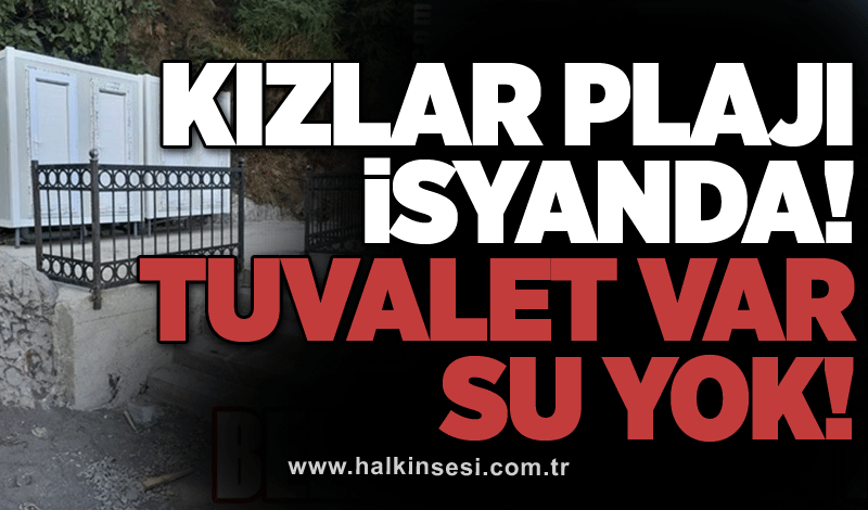 Kızlar Plajı isyanda: Tuvalet var, su yok!