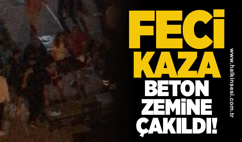 Feci kaza: Beton zemine çakıldı