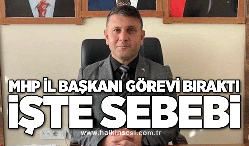 MHP İl Başkanı görevi bıraktı: İşte sebebi