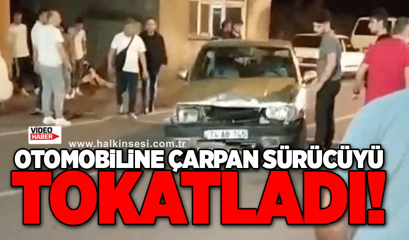 OTOMOBİLİNE ÇARPAN SÜRÜCÜYÜ TOKATLADI