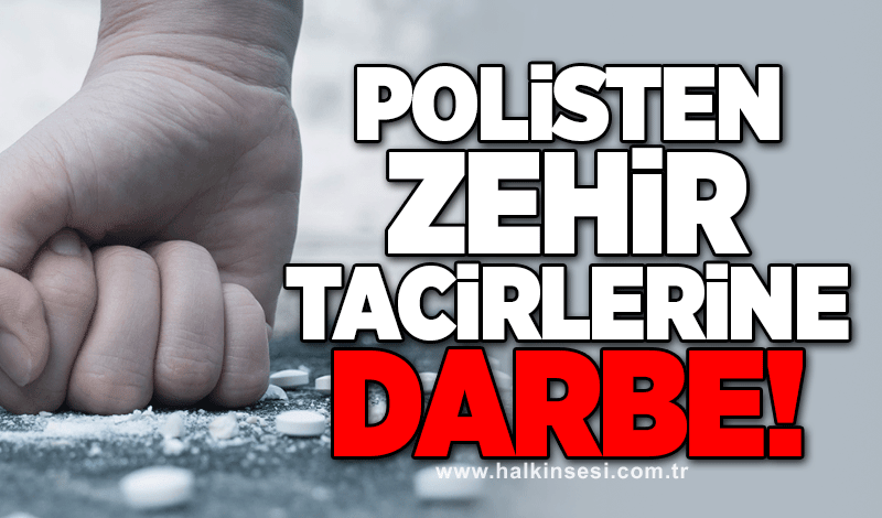 Polisten zehir tacirlerine darbe!