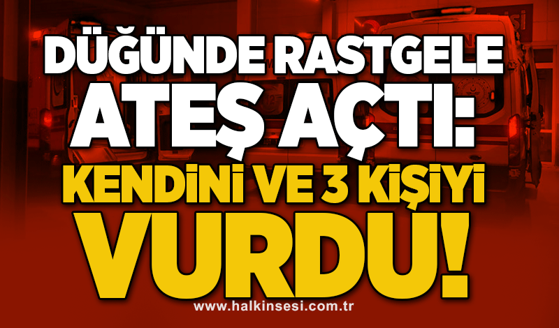 Düğünde rastgele ateş açtı: Kendini ve 3 kişiyi vurdu!