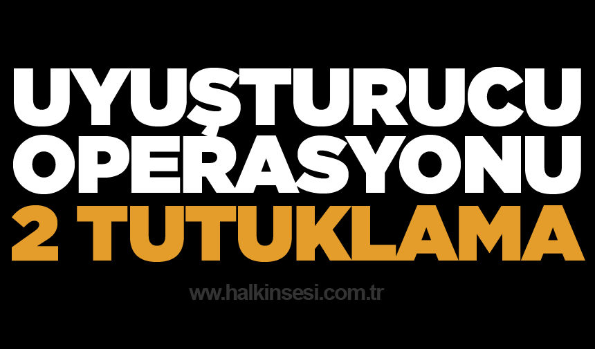 Uyuşturucu Operasyonu: 2 Tutuklama