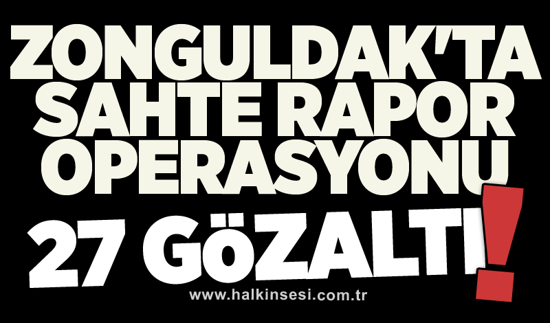 Zonguldak'ta sahte rapor operasyonu: 27 gözaltı