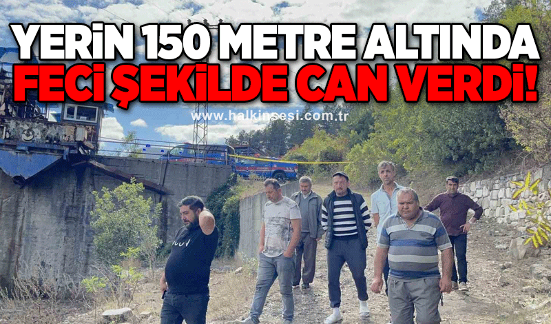 Yerin 150 metre altında feci şekilde can verdi