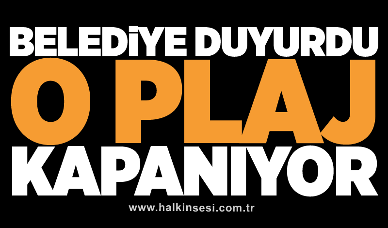 Belediye duyurdu: Plaj kapanıyor!