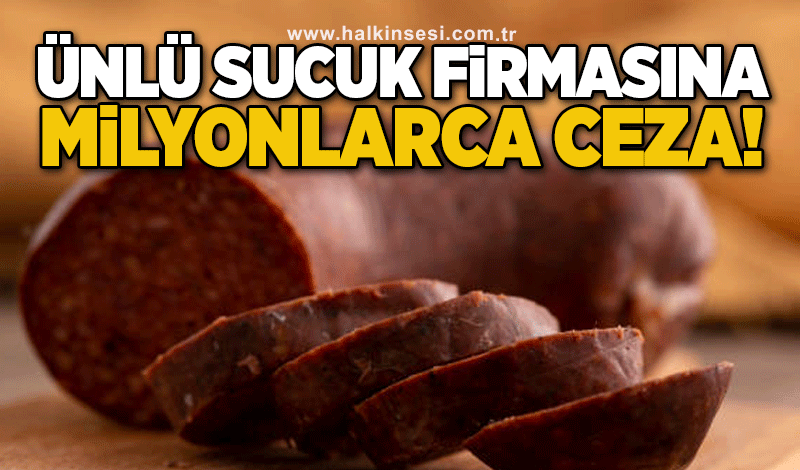 Ünlü sucuk firmasına milyonlarca liralık ceza kesildi