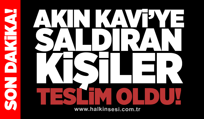 Akın Kavi’ye saldıran 3 kişi teslim oldu!