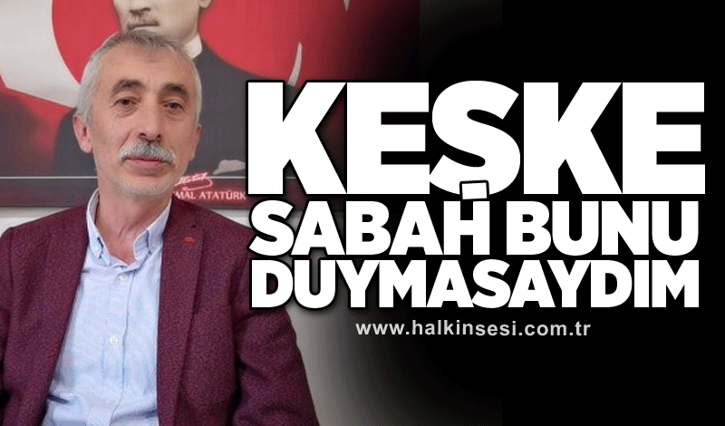 Çiloğlu: Keşke sabah bunu duymasaydım…