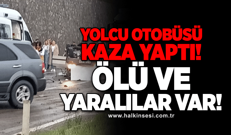 Yolcu otobüsü kaza yaptı! Ölü ve yaralılar var!