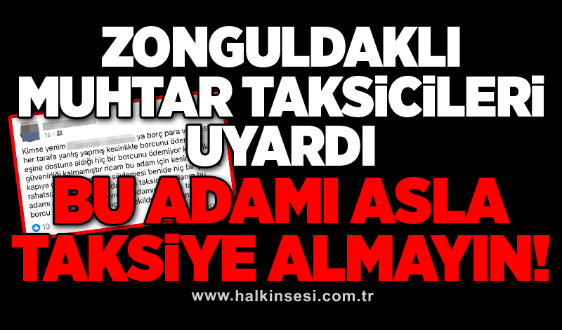 Zonguldaklı muhtar taksicileri uyardı... BU ADAMI ASLA TAKSİYE ALMAYIN!