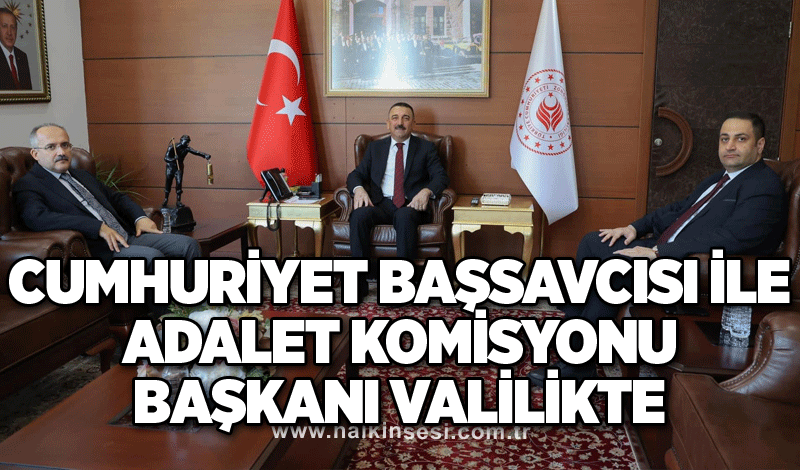 Cumhuriyet Başsavcısı ile Adalet Komisyonu Başkanı Valilikte