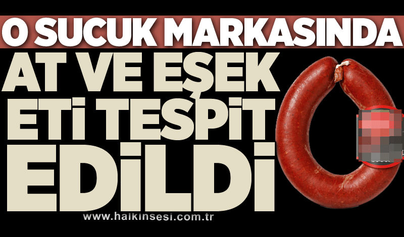 O sucuk markasında, at ve eşek eti tespit edildi