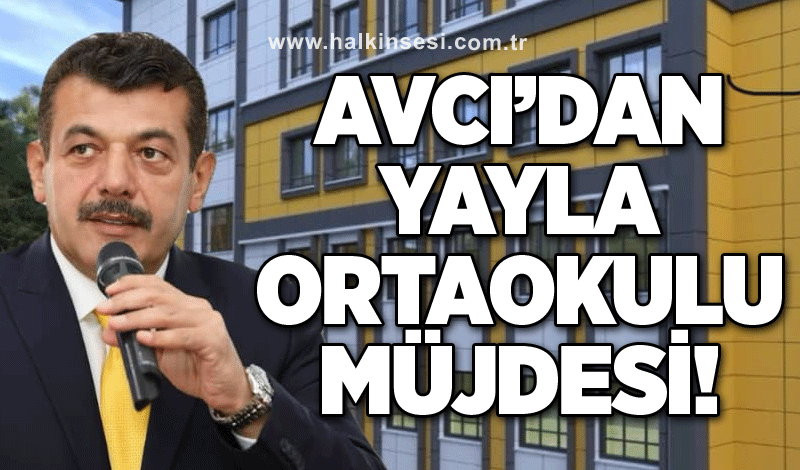 Avcı’dan Yayla Ortaokulu müjdesi!