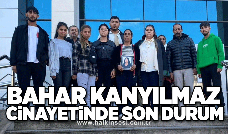 Bahar Kanyılmaz cinayetinde son durum