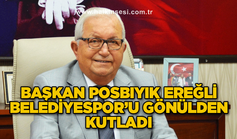 Başkan Posbıyık Ereğli Belediyespor’u gönülden kutladı