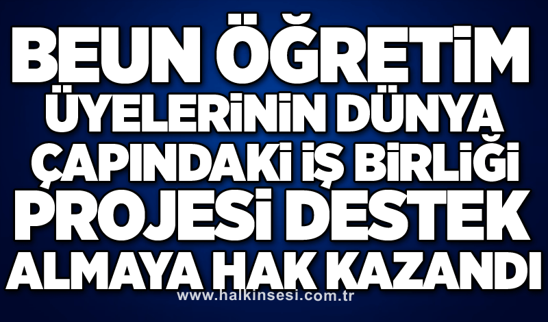 BEUN Öğretim Üyelerinin Dünya Çapındaki İş Birliği Projesi Destek Almaya Hak Kazandı