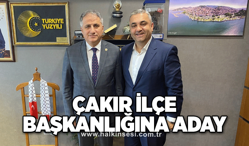 Çakır ilçe başkanlığına aday