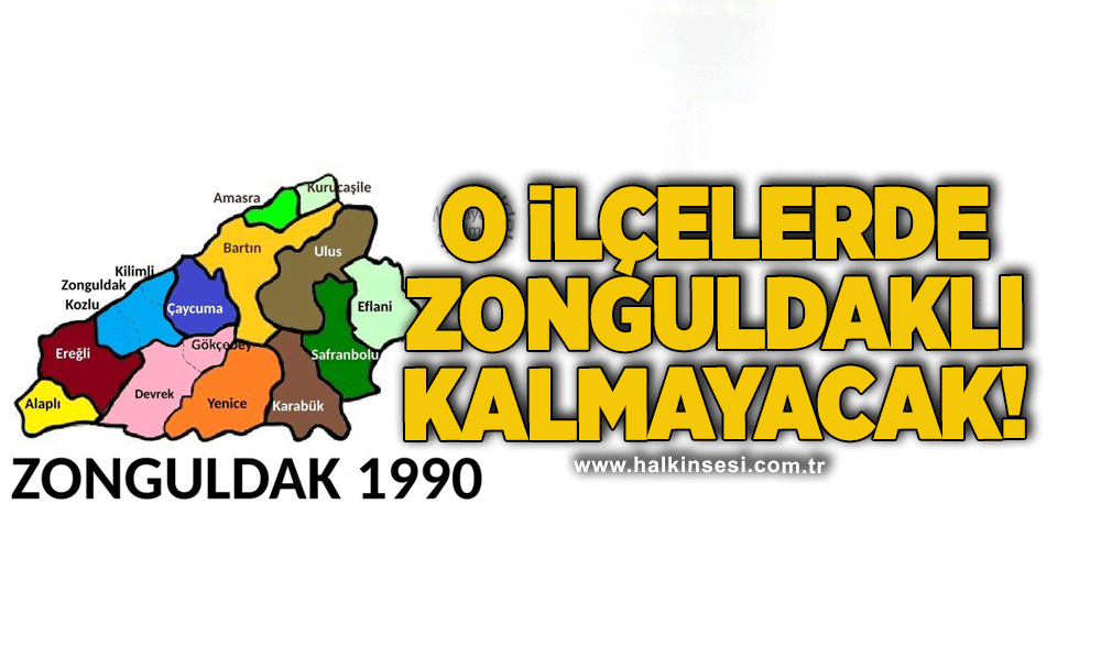 O İLÇELERDE ZONGULDAKLI KALMAYACAK