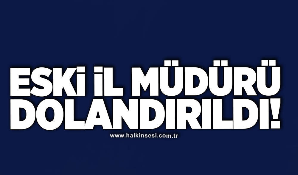 Eski il müdürü dolandırıldı!