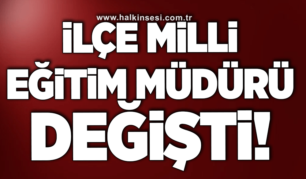 İlçe Milli Eğitim Müdürü değişti!