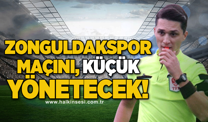 Zonguldakspor maçını Küçük yönetecek!..