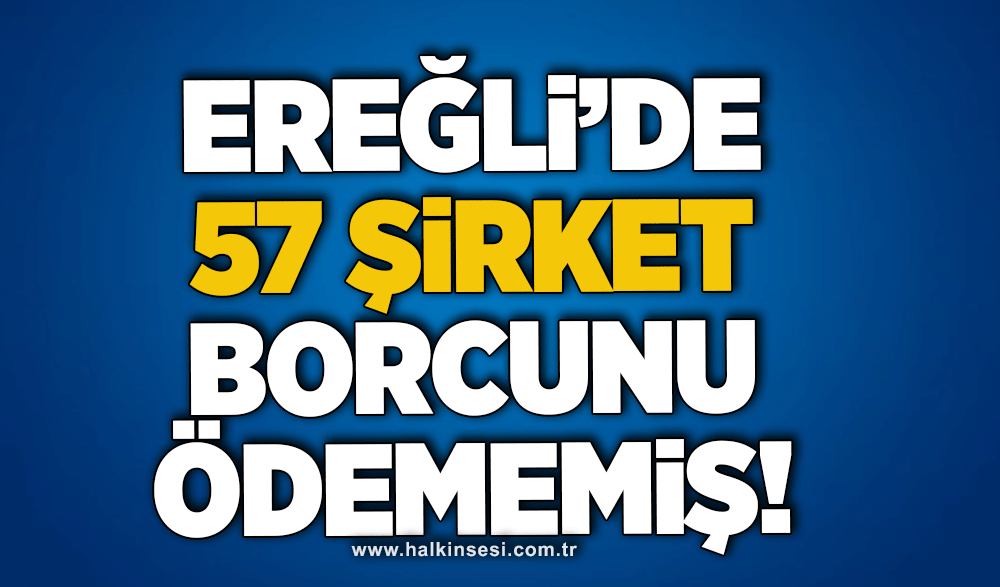 Ereğli’de 57 şirket borcunu ödememiş