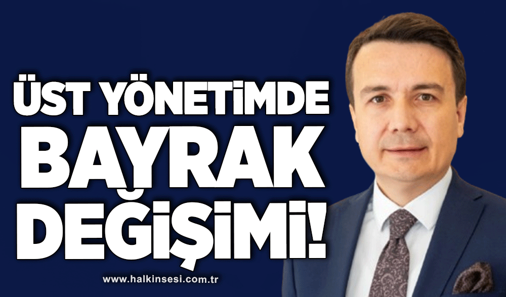 Üst yönetimde bayrak değişimi!