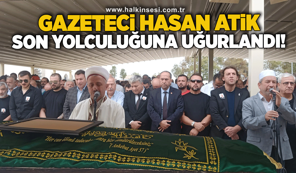 Gazeteci Hasan Atik son yolcuğuna uğurlandı