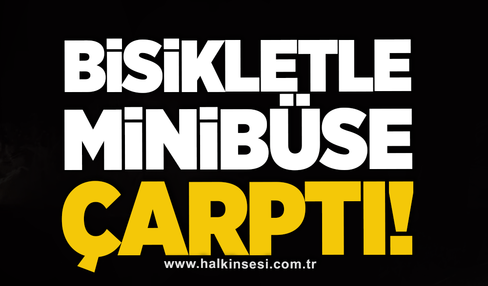 Bisikletle minibüse çarptı!