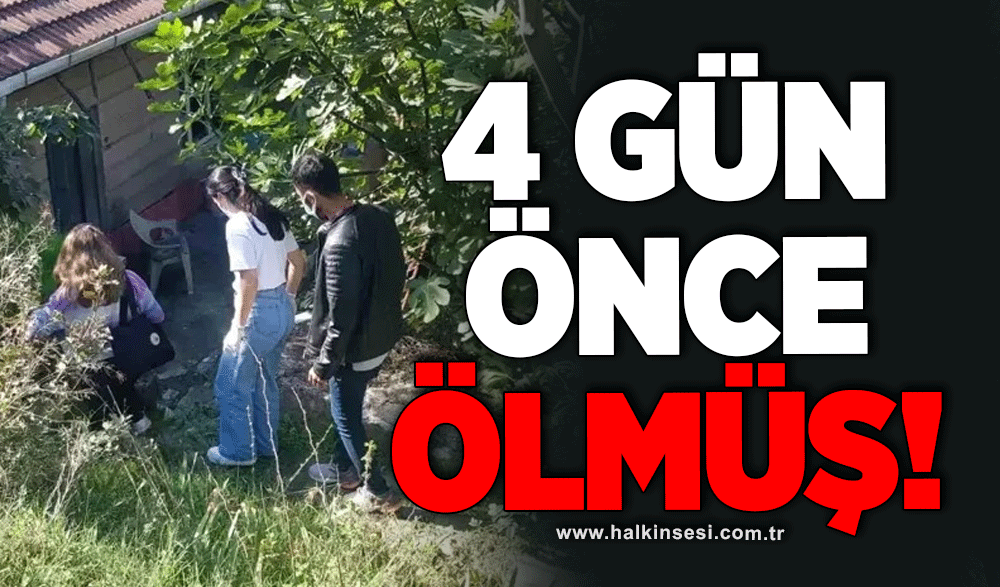 4 gün önce ölmüş...