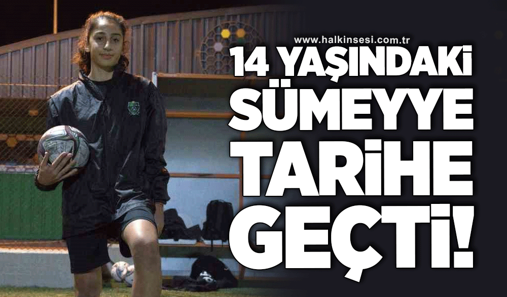 14 yaşında Sümeyye, kadın futbol ligleri tarihine geçti