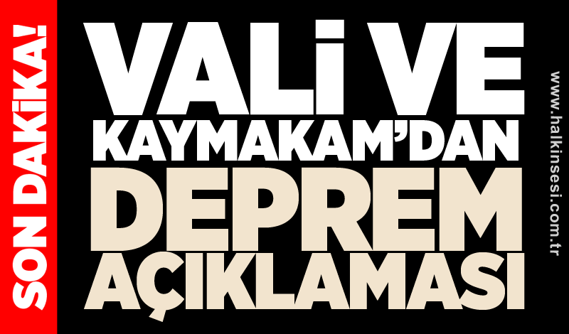 Vali ve Kaymakam’dan deprem açıklaması