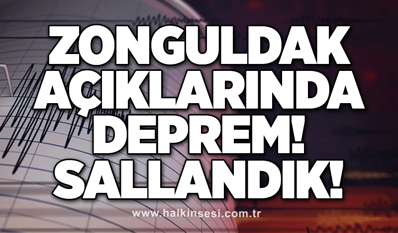 Zonguldak açıklarında deprem! Sallandık!