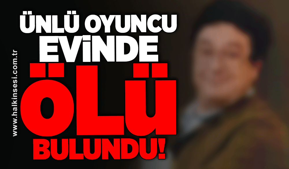 Ünlü oyuncu evinde ölü bulundu!