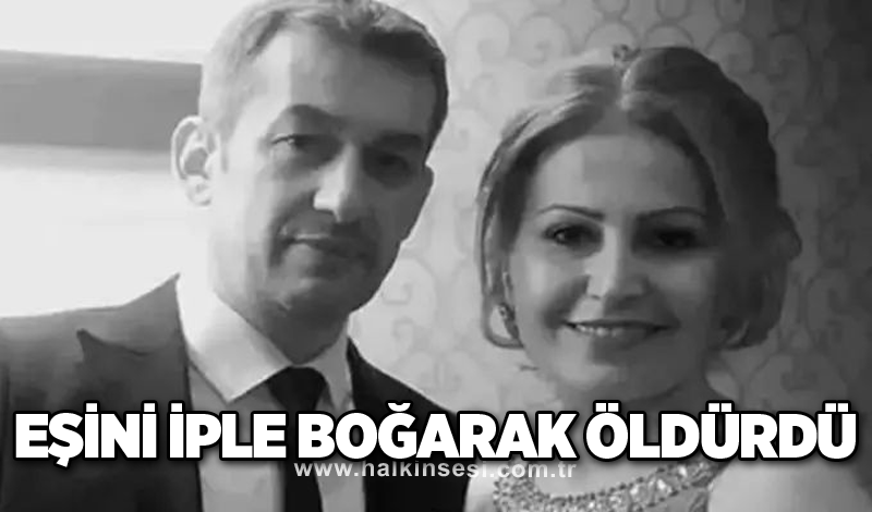 Eşini iple boğarak öldürdü