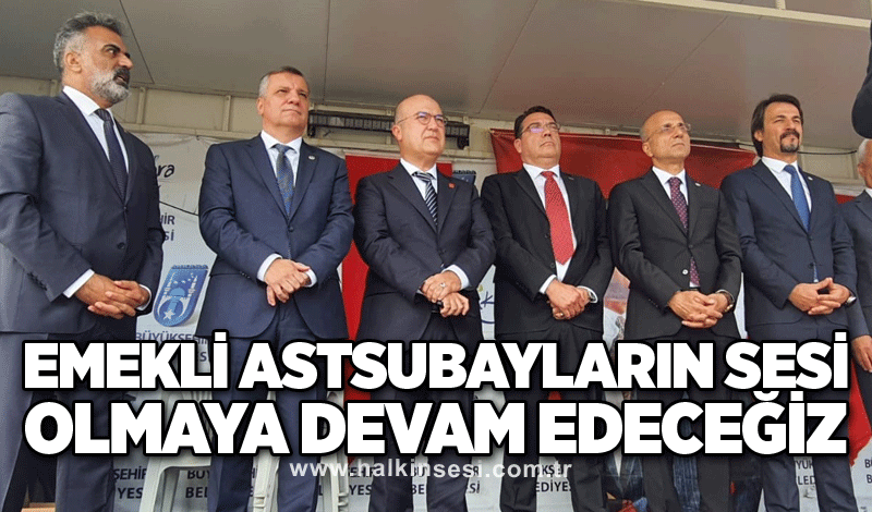 Emekli astsubayların sesi olmaya devam edeceğiz