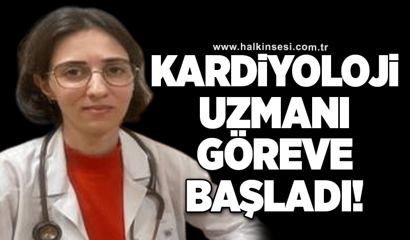 Kardiyoloji uzmanı göreve başladı