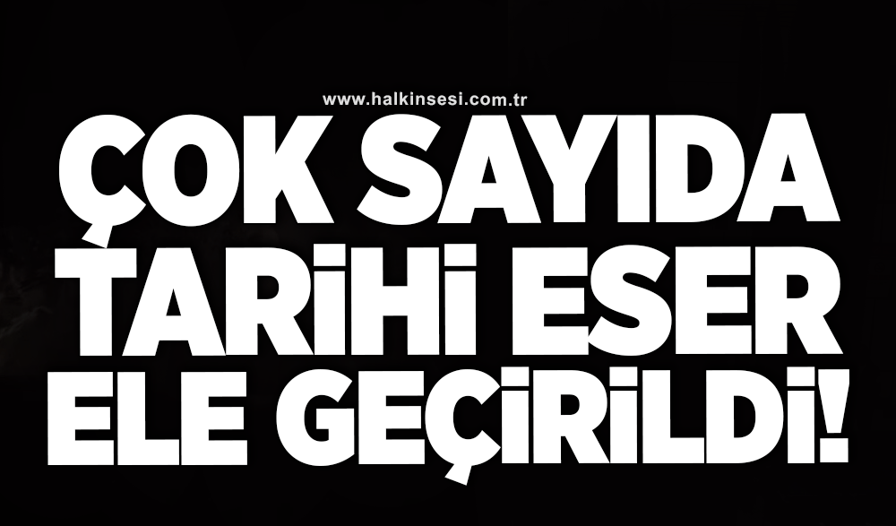 Çok sayıda tarihi eser ele geçirildi