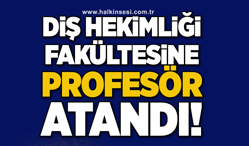 Diş Hekimliği Fakültesine Profesör atandı