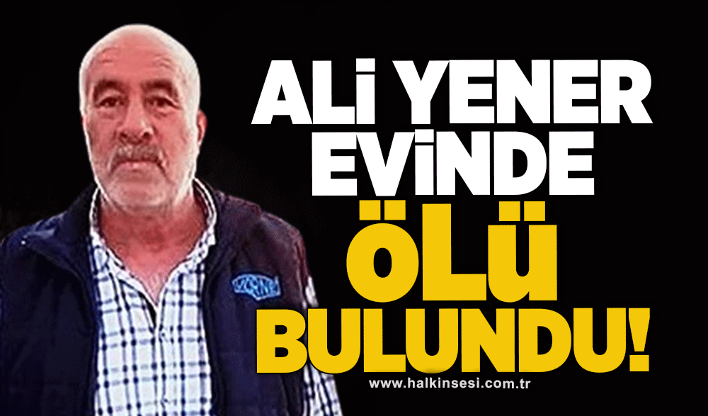 Ali Yener evinde ölü bulundu!