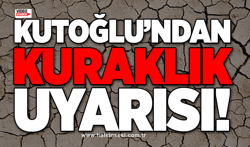 Kutoğlu’ndan Kuraklık uyarısı