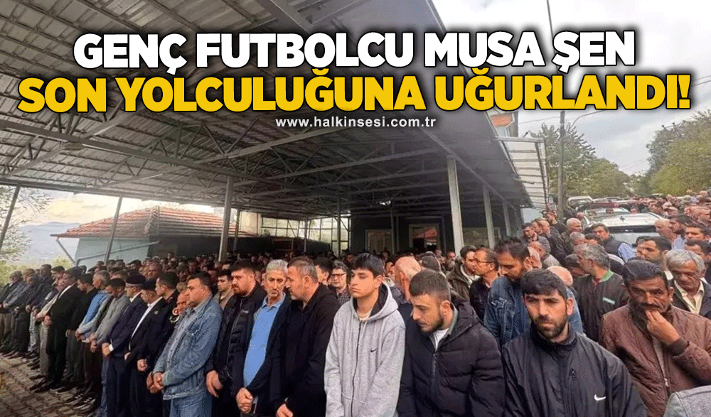 Genç Futbolcu Musa Şen son yolculuğuna uğurlandı