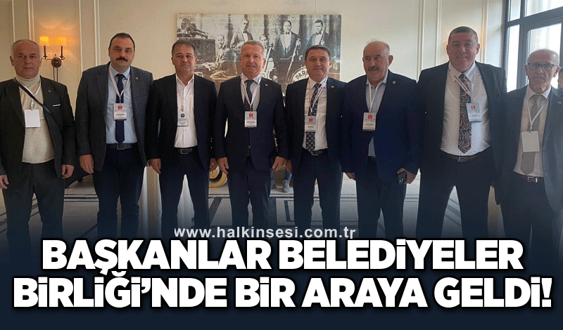 Başkanlar Belediyeler Birliğinde bir araya geldi