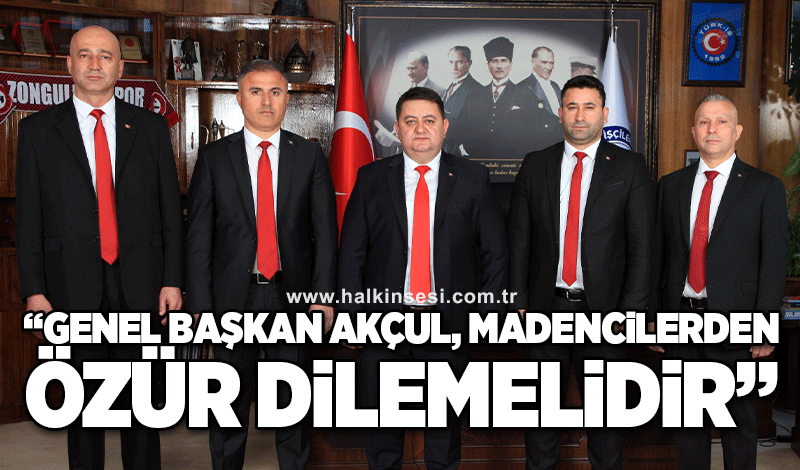 “GENEL BAŞKAN AKÇUL, MADENCİLERDEN ÖZÜR DİLEMELİDİR”