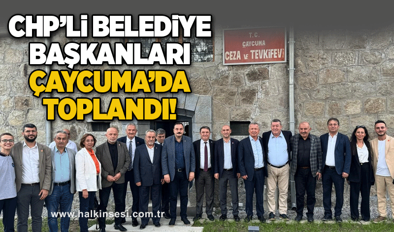 CHP’li Belediye Başkanları Çaycuma’da toplandı